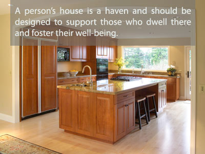 A person's house is a haven and should be designed to support those who dwell there and foster their well-being.